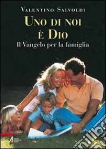 Uno di noi è Dio. Il Vangelo per la famiglia libro di Salvoldi Valentino