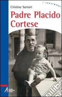 Padre Placido Cortese. La sua vita, dono del silenzio libro di Sartori Cristina