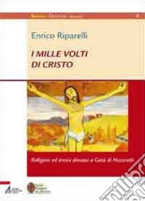 I mille volti di Cristo. Religioni ed eresie dinanzi a Gesù di Nazareth libro di Riparelli Enrico