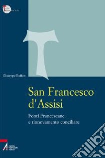 San Francesco d'Assisi. Fonti Francescane e rinnovamento conciliare libro di Buffon Giuseppe