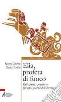 Elia, profeta di fuoco. Riflessioni e preghiere per ogni giorno dell'Avvento libro di Noceti Serena; Toschi Nadia