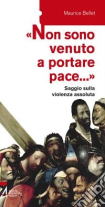 «Non sono venuto a portare pace...». Saggio sulla violenza assoluta libro di Bellet Maurice