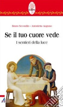 Se il tuo cuore vede. I sentieri della luce libro di Secondin Bruno; Augruso Antonietta