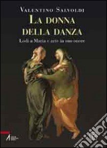 La donna della danza. Lodi a Maria e arte in suo onore libro di Salvoldi Valentino