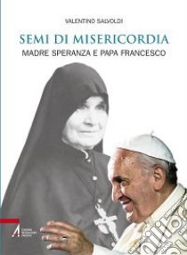 Semi di misericordia. Madre speranza e papa Francesco libro di Salvoldi Valentino