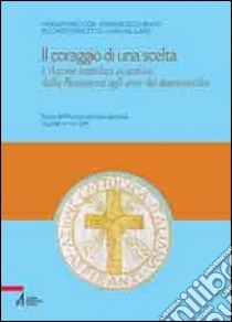 Il coraggio di una scelta. L'Azione Cattolica vicentina dalla resistenza agli anni del dopoconcilio libro di Dal Lago L. (cur.)