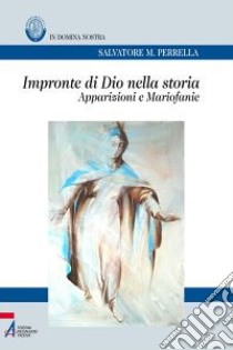 Impronte di Dio nella storia. Apparizioni e mariofanie libro di Perrella Salvatore Maria