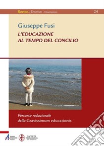 L'educazione al tempo del Concilio. Percorso redazionale della Gravissimum educationis libro di Fusi Giuseppe