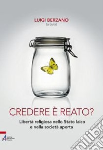 Credere è reato? Libertà religiosa nello stato laico e nella società aperta libro di Berzano L. (cur.)