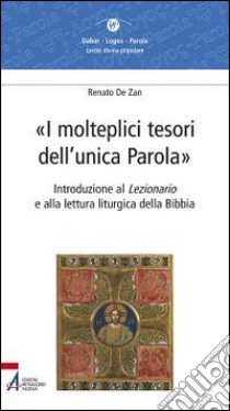 I molteplici tesori dell'unica parola. Introduzione al Lezionario e alla lettura liturgica della Bibbia libro di De Zan Renato