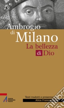 Ambrogio di Milano. La bellezza di Dio libro di Franceschini A. (cur.)