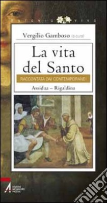 La vita del santo raccontata dai contemporanei. Assidua. Rigaldina libro di Gamboso V. (cur.)