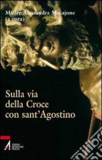 Sulla via della croce con sant'Agostino libro di Macajone Alessandra