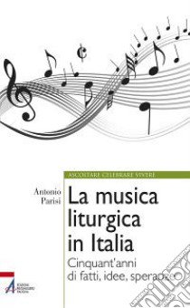 La musica liturgica in Italia. Cinquant'anni di fatti, idee, speranze libro di Parisi Antonio