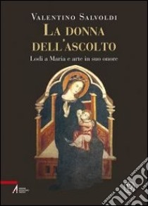 La donna dell'ascolto. Lodi a Maria e arte in suo onore libro di Salvoldi Valentino