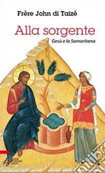 Alla sorgente. Gesù e la Samaritana libro di John de Taizé