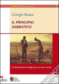 Il principio sabbatico. Un fondamento teologico per un'etica sociale libro di Bozza Giorgio