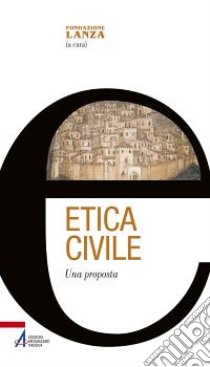 Etica civile. Una proposta libro di Fondazione Lanza (cur.)