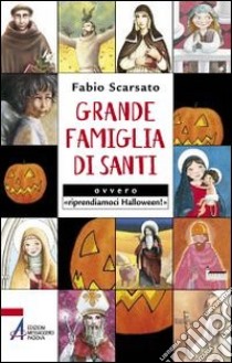 Grande famiglia di santi ovvero «riprendiamoci Halloween!» libro di Scarsato Fabio