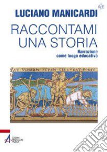 Raccontami una storia. Narrazione come luogo educativo libro di Manicardi Luciano