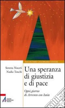 Una speranza di giustizia e di pace. Ogni giorno di Avvento con Isaia libro di Noceti Serena; Toschi Nadia