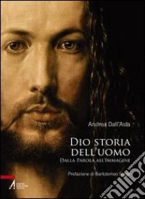 Dio storia dell'uomo. Dalla parola all'immagine libro di Dall'Asta Andrea