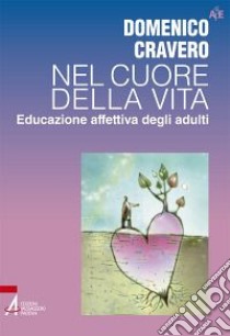 Nel cuore della vita. Educazione affettiva degli adulti libro di Cravero Domenico