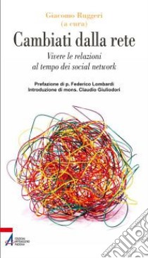 Cambiati dalla rete. Vivere le relazioni al tempo dei social network libro di Ruggeri G. (cur.)