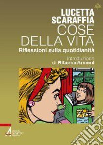 Cose della vita. Riflessioni sulla quotidianità libro di Scaraffia Lucetta