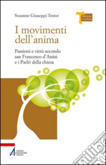 I movimenti dell'anima. Passioni e virtù secondo san Francesco d'Assisi e i padri della Chiesa libro di Giuseppi Testut Suzanne