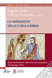 La narrazione nella e della Bibbia. Studi interdisciplinari nella dimensione pragmatica del linguaggio biblico libro di Barbi A. (cur.); Romanello S. (cur.)