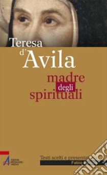 Teresa d'Avila. Madre degli spirituali libro di Pistillo F. (cur.)