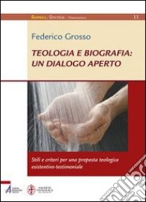 Teologia e biografia: un dialogo aperto. Stili e criteri per una proposta teologica esistentivo-testimoniale libro di Grosso Federico