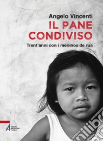 Il pane condiviso. Trent'anni con i meninos de rua libro di Vincenti Angelo