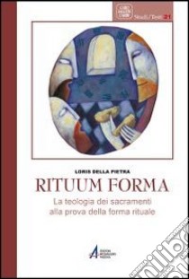 Rituum forma. La teologia dei sacramenti alla prova della forma rituale libro di Della Pietra Loris