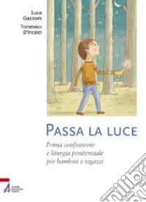 Passa la luce. Prima confessione e liturgia penitenziale per bambini e ragazzi. Ediz. illustrata libro di D'Incalci Tommaso; Gazzoni Luca