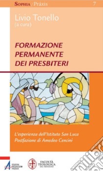 Formazione permanente dei presbiteri. L'esperienza dell'Istituto San Luca libro di Tonello L. (cur.)