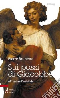 Sui passi di Giacobbe. Affrontare l'invisibile libro di Brunette Pierre