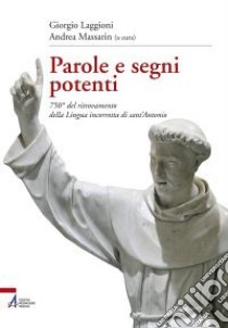 Parole e segni potenti. 750° del ritrovamento della lingua incorrotta di sant'Antonio libro di Laggioni Giorgio; Massarin A. (cur.)