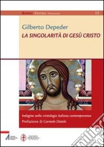 La singolarità di Gesù Cristo. Indagine nella cristologia italiana contemporanea libro di Depeder Gilberto