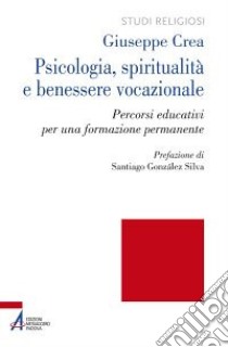 Psicologia, spiritualità e benessere vocazionale. Percorsi educativi per una formazione permanente libro di Crea Giuseppe