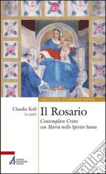 Il Rosario. Contemplare Cristo con Maria nello Spirito Santo libro di Koll C. (cur.)