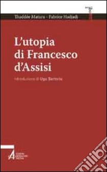 L'utopia di Francesco d'Assisi libro di Matura Thaddée; Hadjadj Fabrice; Sartorio U. (cur.)