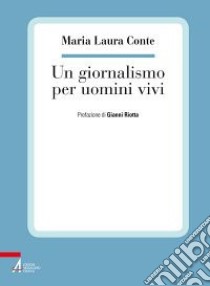 Un Giornalismo per uomini vivi libro di Conte M. Laura