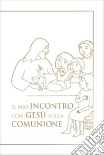 Il mio incontro con Gesù nella comunione. Riflessioni e preghiere per i bambini libro di De Roma Giuseppino