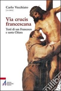 Via Crucis francescana. Testi di san Francesco e santa Chiara libro di Vecchiato C. (cur.)