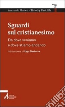 Sguardi sul cristianesimo. Da dove veniamo e dove stiamo andando libro di Matteo Armando; Radcliffe Timothy