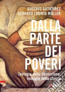 Dalla parte dei poveri. Teologia della liberazione, teologia della Chiesa libro di Gutiérrez Gustavo; Müller Gerhard Ludwig