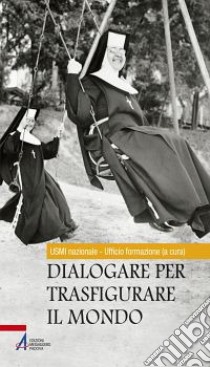 Dialogare per trasfigurare il mondo libro di USMI (cur.)