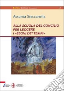 Alla scuola del concilio per leggere i «segni dei tempi» libro di Steccanella Assunta